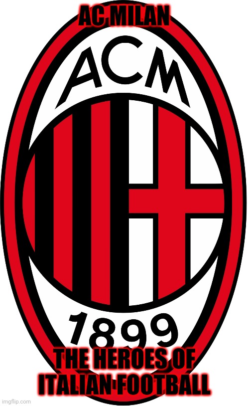 True | AC MILAN; THE HEROES OF ITALIAN FOOTBALL | image tagged in ac milan,memes,italy,football | made w/ Imgflip meme maker