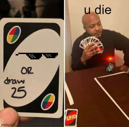 UNO | u die | image tagged in memes,uno draw 25 cards | made w/ Imgflip meme maker