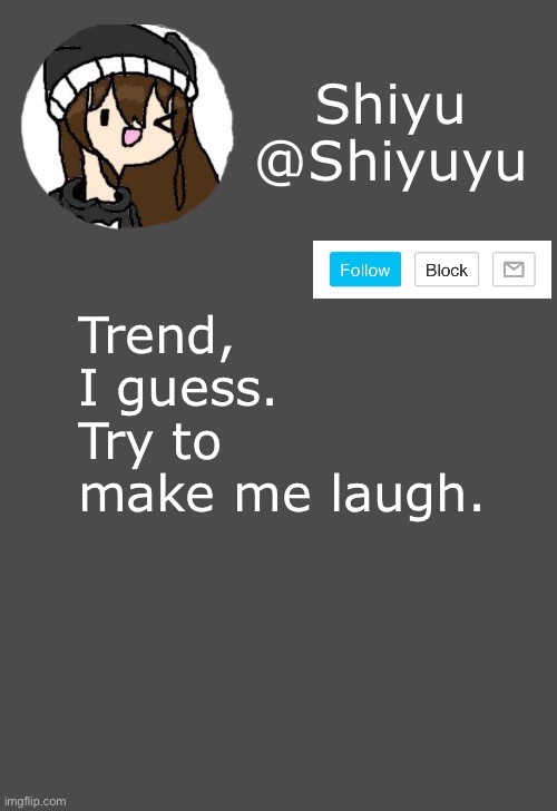 . | Trend, I guess.
Try to make me laugh. | made w/ Imgflip meme maker