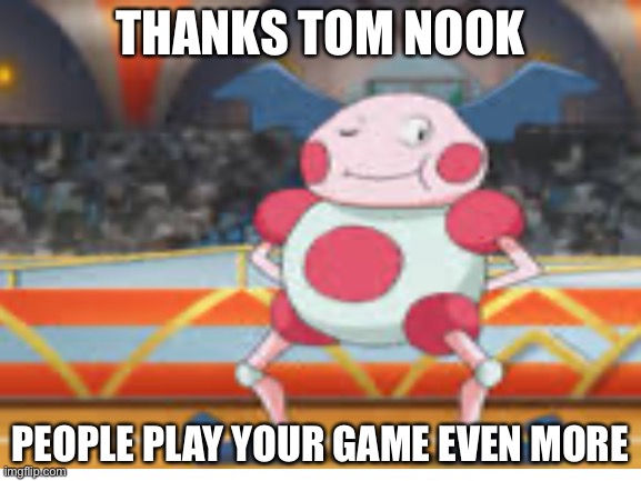 Proud Mime | THANKS TOM NOOK PEOPLE PLAY YOUR GAME EVEN MORE | image tagged in proud mime | made w/ Imgflip meme maker
