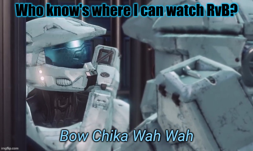 Bow Chika Wah Wah | Who know's where I can watch RvB? | image tagged in bow chika wah wah | made w/ Imgflip meme maker
