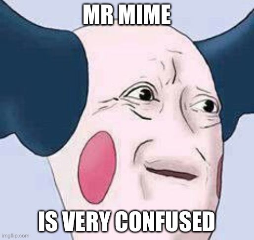 Confused mime | MR MIME IS VERY CONFUSED | image tagged in confused mime | made w/ Imgflip meme maker