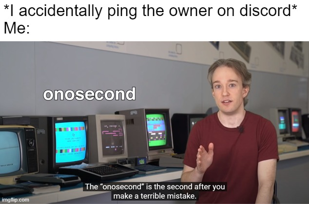 I've had this experience a couple times | *I accidentally ping the owner on discord*
Me: | image tagged in onosecond | made w/ Imgflip meme maker