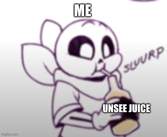 Me with the unsee juice: | ME UNSEE JUICE | image tagged in me with the unsee juice | made w/ Imgflip meme maker