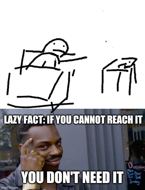 LAZY FACT: IF YOU CANNOT REACH IT; YOU DON'T NEED IT | image tagged in blank white template,memes,roll safe think about it | made w/ Imgflip meme maker