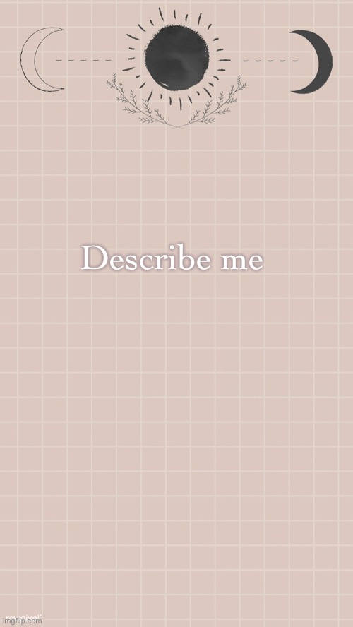 Describe me | made w/ Imgflip meme maker