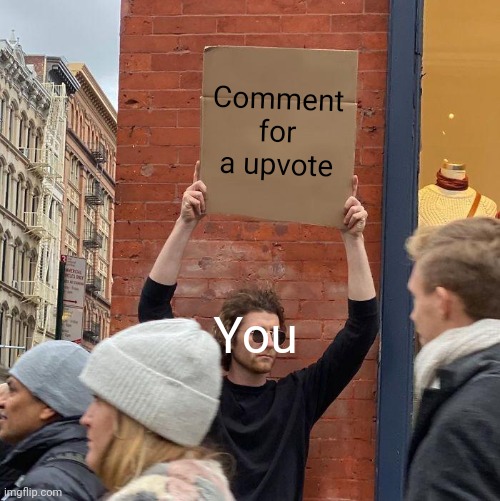Comment for a upvote You | image tagged in memes,guy holding cardboard sign | made w/ Imgflip meme maker