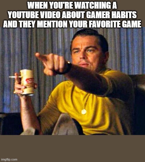Leonardo Dicaprio pointing at tv | WHEN YOU'RE WATCHING A YOUTUBE VIDEO ABOUT GAMER HABITS AND THEY MENTION YOUR FAVORITE GAME | image tagged in leonardo dicaprio pointing at tv,guy pointing a tv,tv,pointing,yellow shirt | made w/ Imgflip meme maker