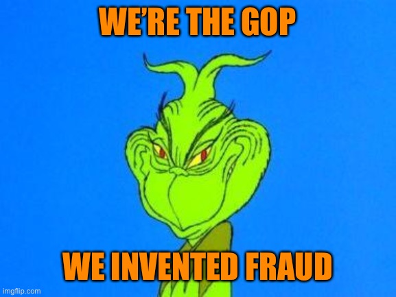 Dispatcher grinch | WE’RE THE GOP WE INVENTED FRAUD | image tagged in dispatcher grinch | made w/ Imgflip meme maker