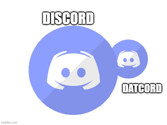 Discord Datcord | DISCORD; DATCORD | image tagged in discord,memes | made w/ Imgflip meme maker