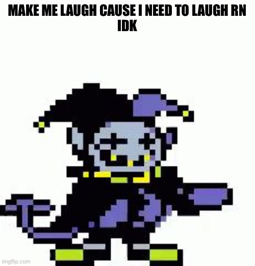 Why do I feel like every word I type is spelled wrong???????? | MAKE ME LAUGH CAUSE I NEED TO LAUGH RN
IDK | image tagged in triggered jevil | made w/ Imgflip meme maker