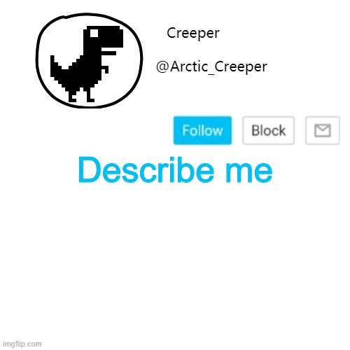 Creeper's announcement thing | Describe me | image tagged in creeper's announcement thing | made w/ Imgflip meme maker