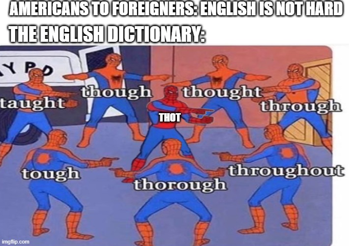 English grammar | AMERICANS TO FOREIGNERS: ENGLISH IS NOT HARD; THE ENGLISH DICTIONARY:; THOT | image tagged in spiderman pointing at spiderman | made w/ Imgflip meme maker