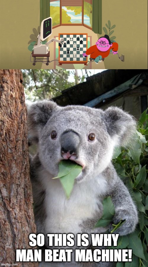 man didn't beat machine! | SO THIS IS WHY MAN BEAT MACHINE! | image tagged in memes,surprised koala | made w/ Imgflip meme maker