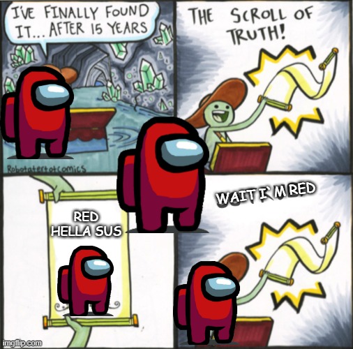The Real Scroll Of Truth | WAIT I`M RED; RED HELLA SUS | image tagged in the real scroll of truth | made w/ Imgflip meme maker