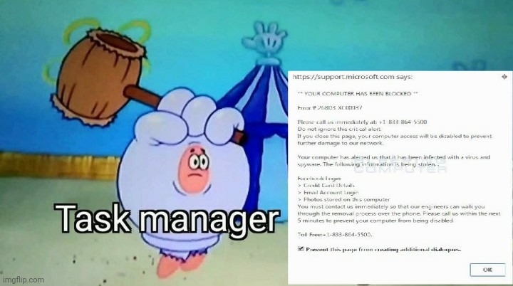 Task manager gets rid of your computer has been blocked message | image tagged in patrick star,glove world,patrick star hammer,task manager,computer virus,call center | made w/ Imgflip meme maker