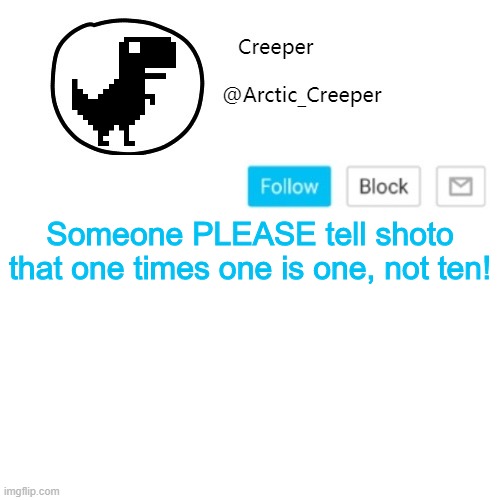 Creeper's announcement thing | Someone PLEASE tell shoto that one times one is one, not ten! | image tagged in creeper's announcement thing | made w/ Imgflip meme maker