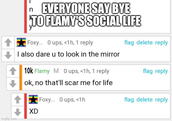 Yeet | EVERYONE SAY BYE TO FLAMY'S SOCIAL LIFE | image tagged in no social life for you | made w/ Imgflip meme maker