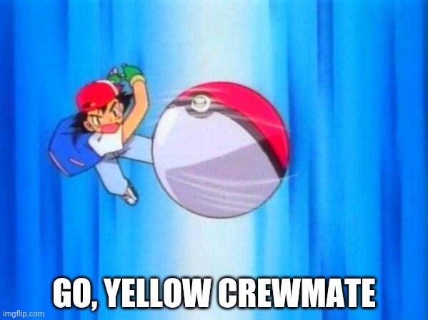 I choose you! | GO, YELLOW CREWMATE | image tagged in i choose you | made w/ Imgflip meme maker