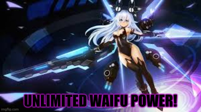 UNLIMITED WAIFU POWER! | made w/ Imgflip meme maker