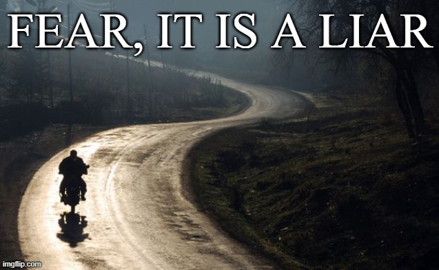 lying fear | FEAR, IT IS A LIAR | image tagged in motorcycle | made w/ Imgflip meme maker