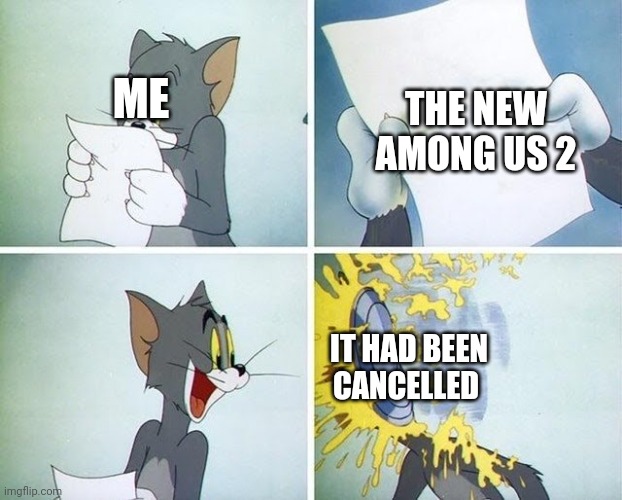 Tom and Jerry custard pie | THE NEW AMONG US 2; ME; IT HAD BEEN CANCELLED | image tagged in tom and jerry custard pie | made w/ Imgflip meme maker