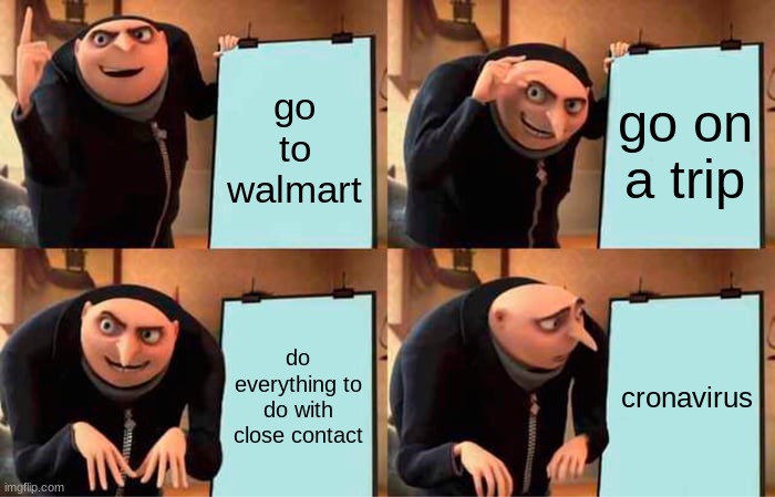 Gru's Plan | go to walmart; go on a trip; do everything to do with close contact; cronavirus | image tagged in memes,gru's plan | made w/ Imgflip meme maker