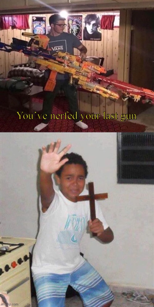 Oh dear god | You’ve nerfed your last gun | image tagged in nerf,scared kid holding a cross,memes,funny | made w/ Imgflip meme maker