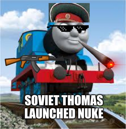 thomas the train | SOVIET THOMAS LAUNCHED NUKE | image tagged in thomas the train | made w/ Imgflip meme maker