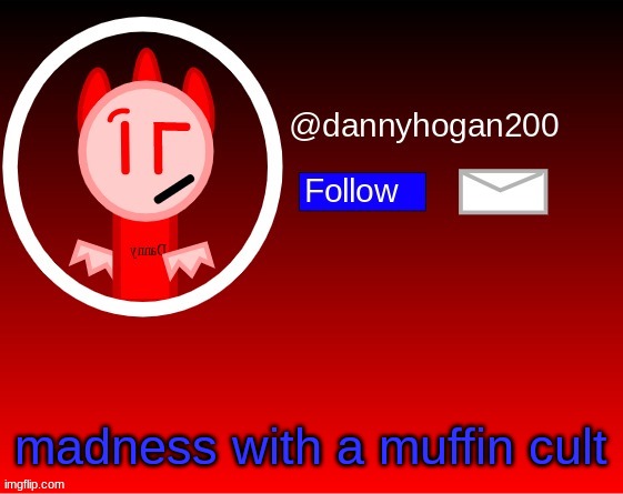 dannyhogan200 announcement | madness with a muffin cult | image tagged in dannyhogan200 announcement | made w/ Imgflip meme maker