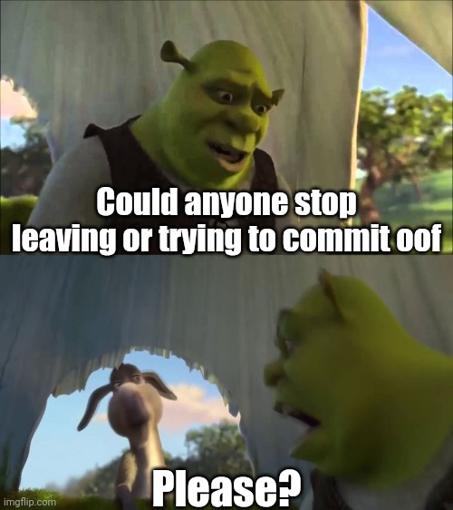 Shrek | Could anyone stop leaving or trying to commit oof; Please? | image tagged in shrek five minutes | made w/ Imgflip meme maker
