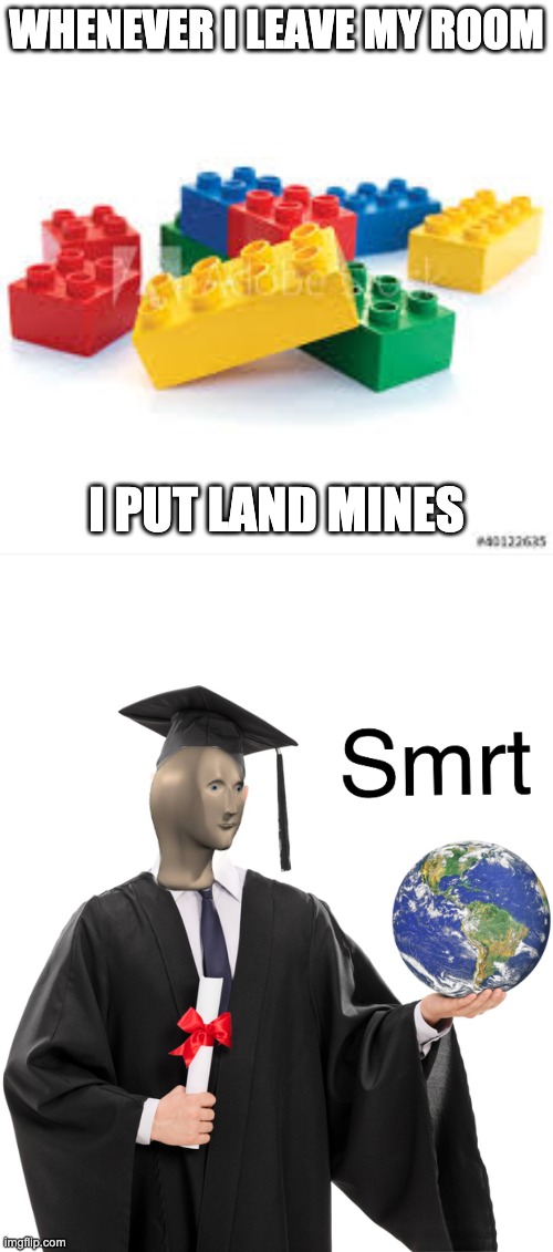 Actually, they're more painful than land mines | WHENEVER I LEAVE MY ROOM; I PUT LAND MINES | image tagged in meme man smart | made w/ Imgflip meme maker