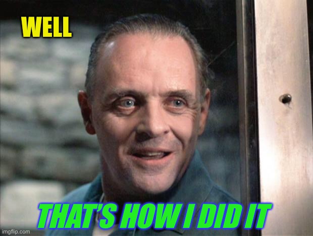 Hannibal Lecter | WELL THAT’S HOW I DID IT | image tagged in hannibal lecter | made w/ Imgflip meme maker