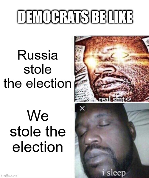 election medaling game plan | DEMOCRATS BE LIKE; Russia stole the election; We stole the election | image tagged in i sleep reverse,liberal hypocrisy,russian hackers,election fraud,democrats | made w/ Imgflip meme maker