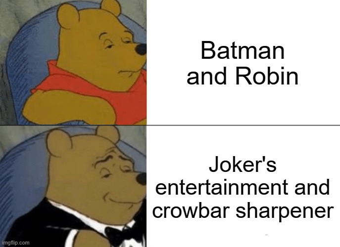 Tuxedo Winnie The Pooh | Batman and Robin; Joker's entertainment and crowbar sharpener | image tagged in memes,tuxedo winnie the pooh | made w/ Imgflip meme maker