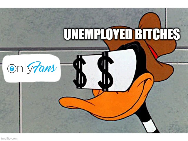 Only Fans | UNEMPLOYED BITCHES | image tagged in of,onlyfans,unemployment,unemployed | made w/ Imgflip meme maker