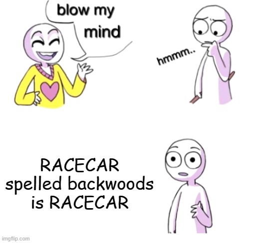 meme | RACECAR spelled backwoods is RACECAR | image tagged in blow my mind,shocking,gifs,funny | made w/ Imgflip meme maker