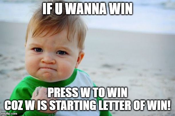 PLS WIN BY AAZIM | IF U WANNA WIN; PRESS W TO WIN
COZ W IS STARTING LETTER OF WIN! | image tagged in memes,success kid original | made w/ Imgflip meme maker