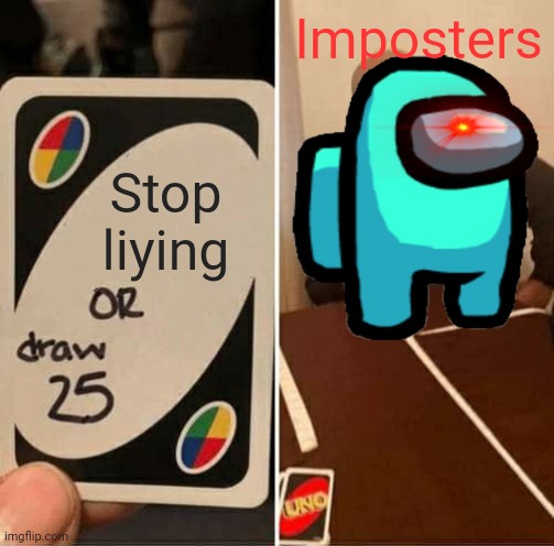 UNO Draw 25 Cards Meme | Imposters; Stop liying | image tagged in memes,uno draw 25 cards | made w/ Imgflip meme maker