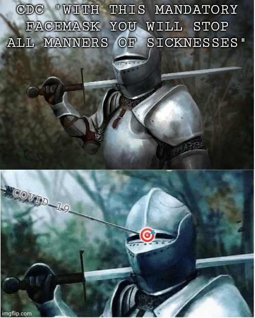 Knight with arrow in helmet | CDC "WITH THIS MANDATORY FACEMASK YOU WILL STOP ALL MANNERS OF SICKNESSES"; COVID 19          🎯 | image tagged in knight with arrow in helmet | made w/ Imgflip meme maker