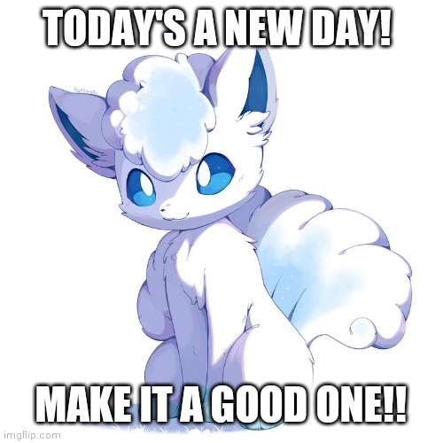 Have a good day today fellows! | TODAY'S A NEW DAY! MAKE IT A GOOD ONE!! | image tagged in motivation,wholesome,vulpix | made w/ Imgflip meme maker