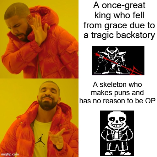 The favorite Undertale characters | A once-great king who fell from grace due to a tragic backstory; A skeleton who makes puns and has no reason to be OP | image tagged in memes,drake hotline bling,undertale | made w/ Imgflip meme maker