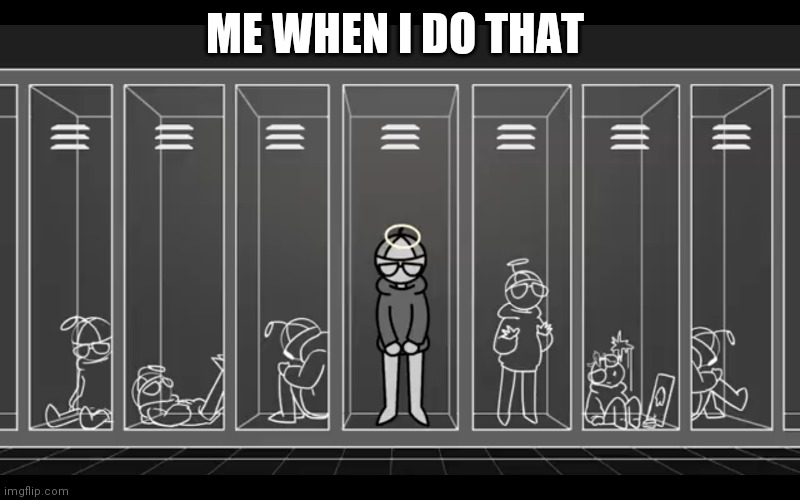I'm not something I'm something else | ME WHEN I DO THAT | image tagged in i'm not something i'm something else | made w/ Imgflip meme maker
