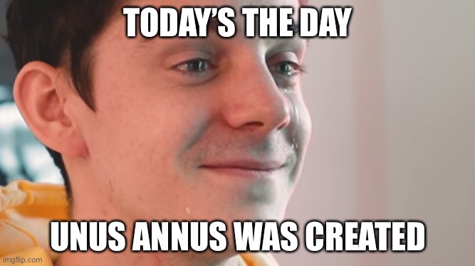 Ethan Crying | TODAY’S THE DAY; UNUS ANNUS WAS CREATED | image tagged in ethan crying,unus annus | made w/ Imgflip meme maker