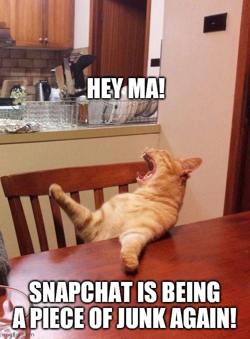 MA FB BROKEN | HEY MA! SNAPCHAT IS BEING A PIECE OF JUNK AGAIN! | image tagged in ma fb broken | made w/ Imgflip meme maker