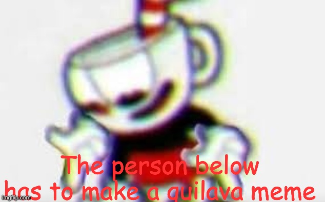 The Person Below is... | The person below has to make a quilava meme | image tagged in the person below is | made w/ Imgflip meme maker