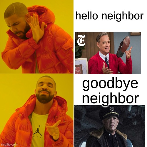 Tom Hanks has two sides | hello neighbor; goodbye neighbor | image tagged in memes,drake hotline bling | made w/ Imgflip meme maker