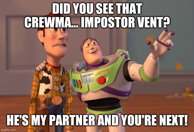 Among Us | DID YOU SEE THAT CREWMA... IMPOSTOR VENT? HE'S MY PARTNER AND YOU'RE NEXT! | image tagged in memes,x x everywhere,among us | made w/ Imgflip meme maker