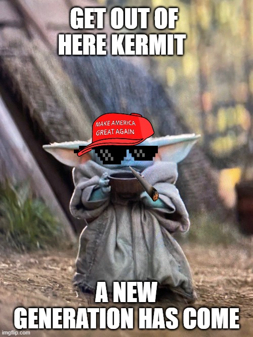 Star Wars Next Generation |  GET OUT OF HERE KERMIT; A NEW GENERATION HAS COME | image tagged in baby yoda tea | made w/ Imgflip meme maker