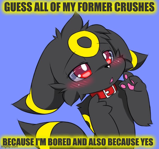 GUESS ALL OF MY FORMER CRUSHES; BECAUSE I'M BORED AND ALSO BECAUSE YES | made w/ Imgflip meme maker